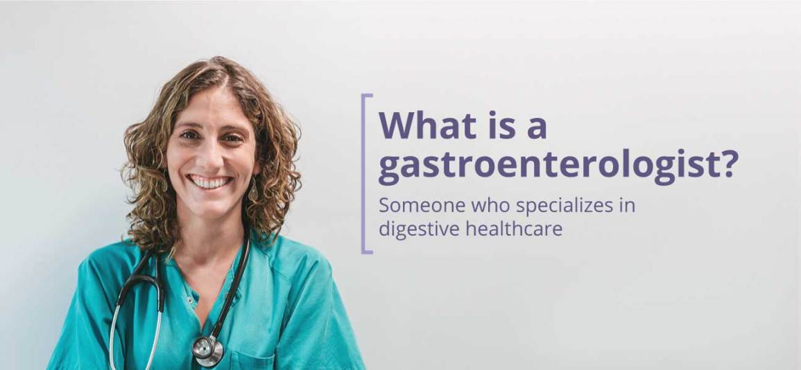 Gastroenterologist: Someone who specializes in digestive healthcare.